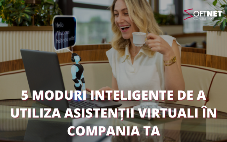 5 moduri inteligente de a utiliza asistenții virtuali în compania ta