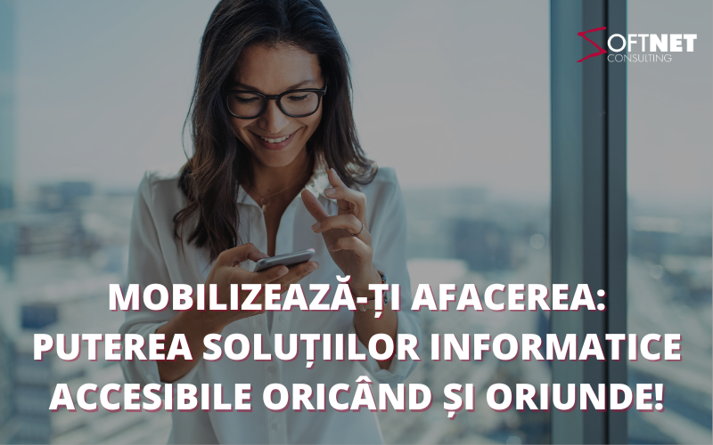 Mobilizează-ți afacerea: puterea soluțiilor informatice accesibile oricând și oriunde!