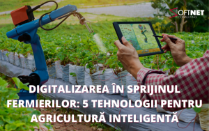 Digitalizarea în sprijinul fermierilor: 5 tehnologii pentru agricultură inteligentă
